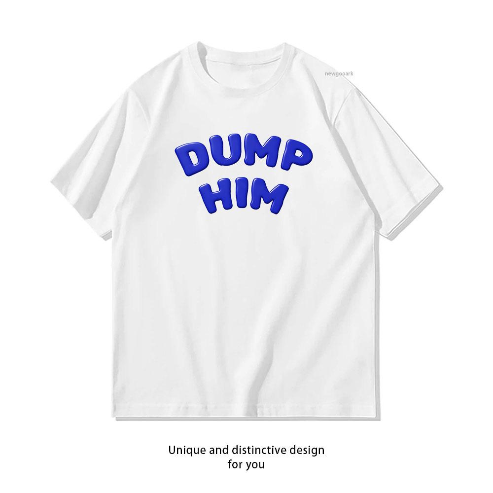 Dump Him Shirt Woman Man Summer Cotton Graphic T Shirts Adult Streetwear Camisetas Tops Shortsleev S3XL couple S