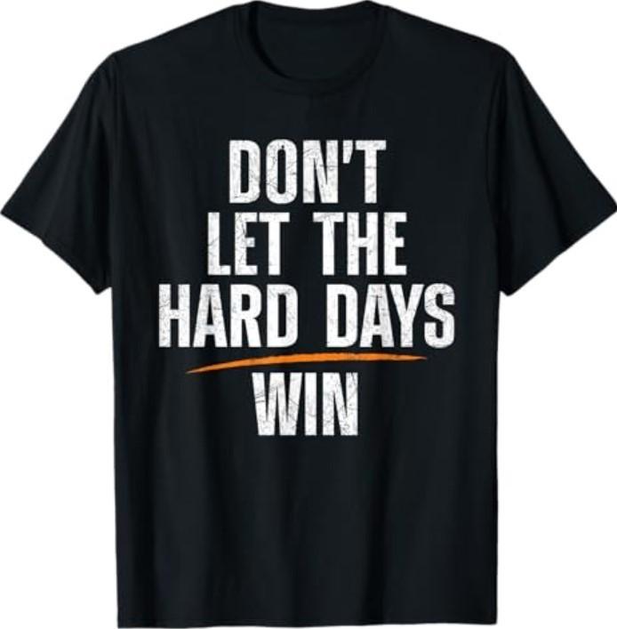 Don t Let Hard Days Win T-Shirt Unisex T-Shirt XXXXL