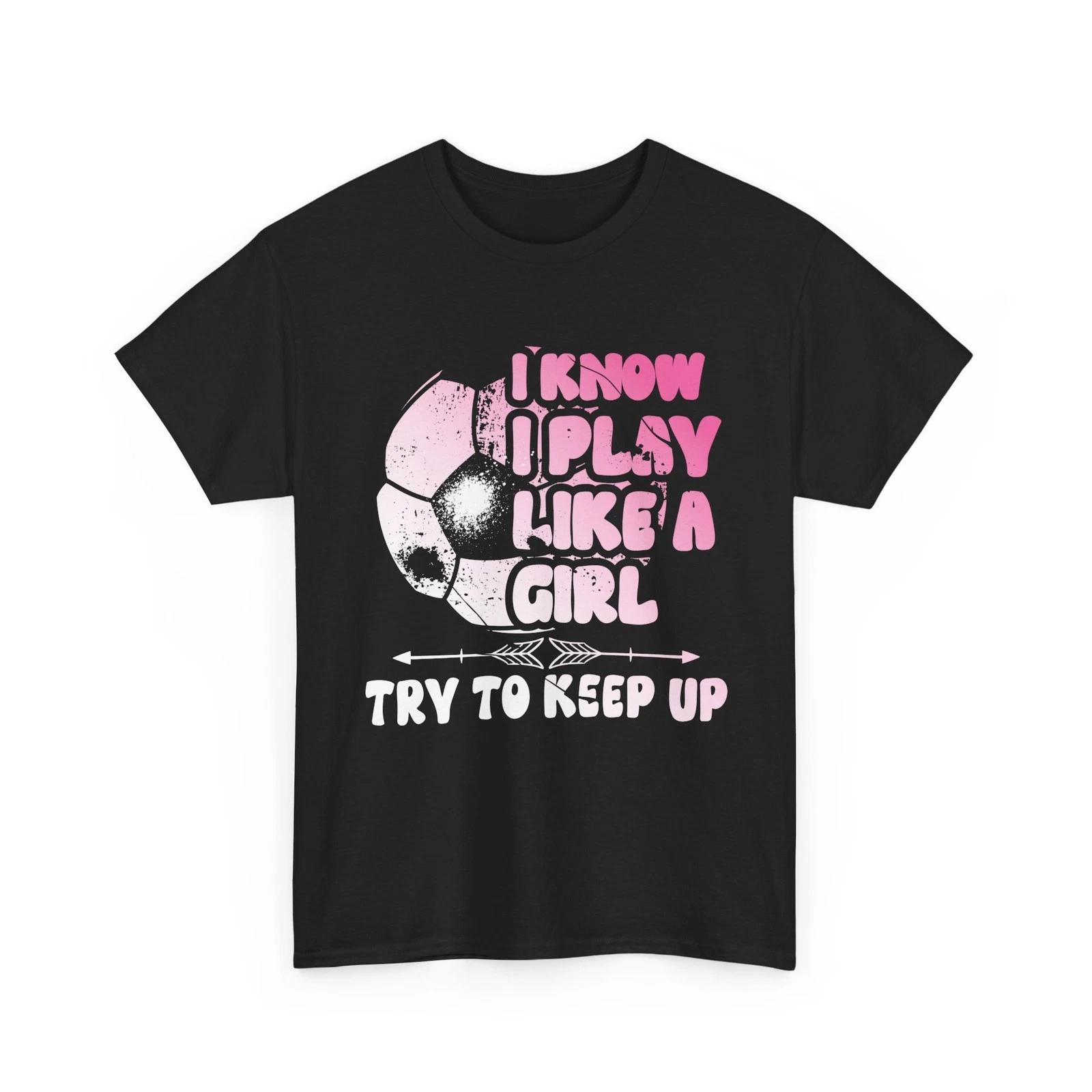 Soccer Girl Shirt, I Know I Play Like a Girl Try to Keep Up Shirt M