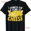 I Hanker For A Hunk Of Cheese Eater Cheesy Food Lover Foodie T Shirt Vintage Breathable Slightly Fashion Streetwear