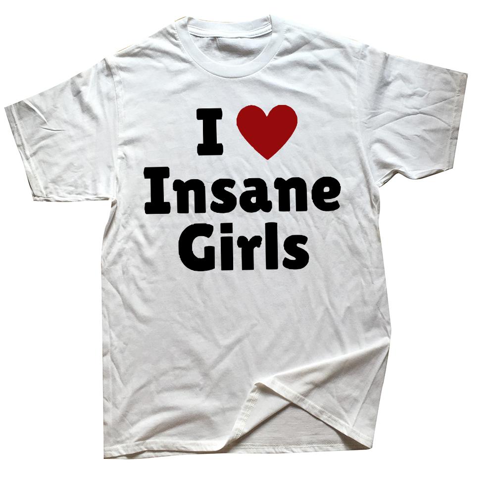 Funny I Love Insane Girls T Shirts Men Women Pure Cotton Humor Streetwear Tee Shirt Short Sleeve Unisex Loose Clothing
