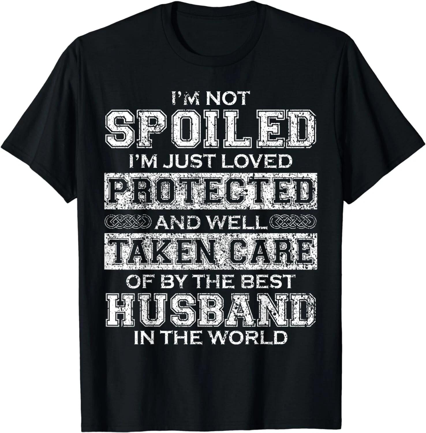 I m Not Spoiled I m Just Loved Protected By The Best Husband Gift Unisex T-Shirt S
