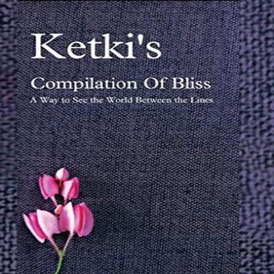 Ketkis Compilation Of Bliss  A Way To See the World Between the Lines by Ketki Kulkarni... 9781636406336