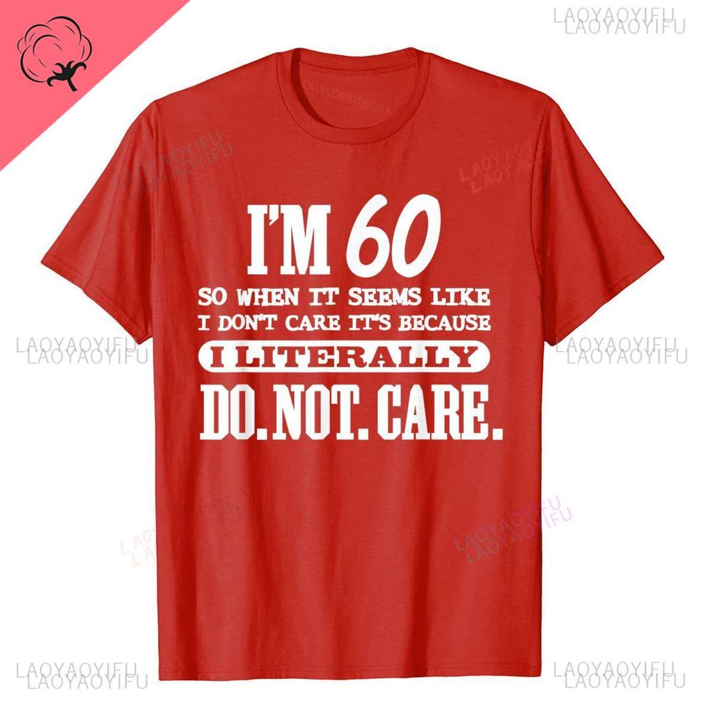 60 Literally Do Not Care Shirt Funny 60th Birthday Gift Printed T Shirt Vintage Streetwear on New Design Geek for Men Tops Shirt