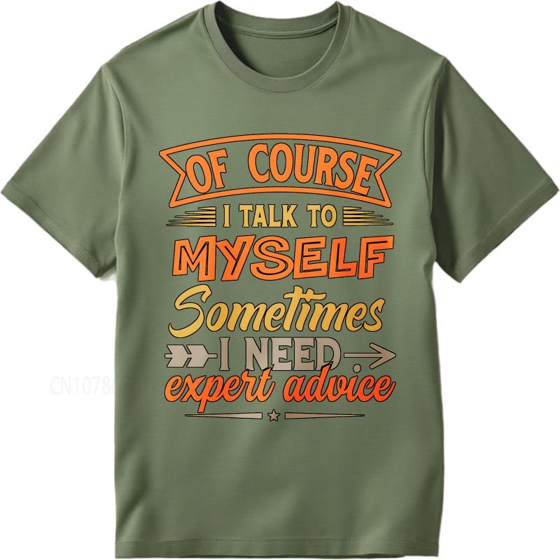 Brand summer For her tshirt Of Course I Talk To Myself Sometimes I Need Expert Advice Short Sleeve Breathable Crew Neck Top