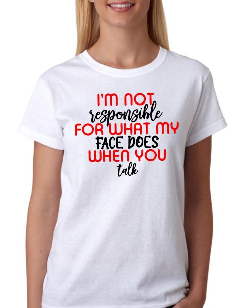 I m not responsible for what my face does when you talk funny unisex T shirt tee XXXXL