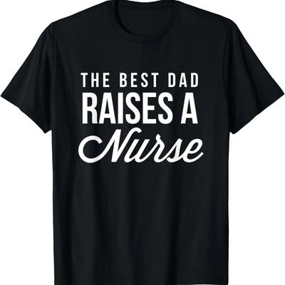 The Best Dad Raises A Nurse T Shirt