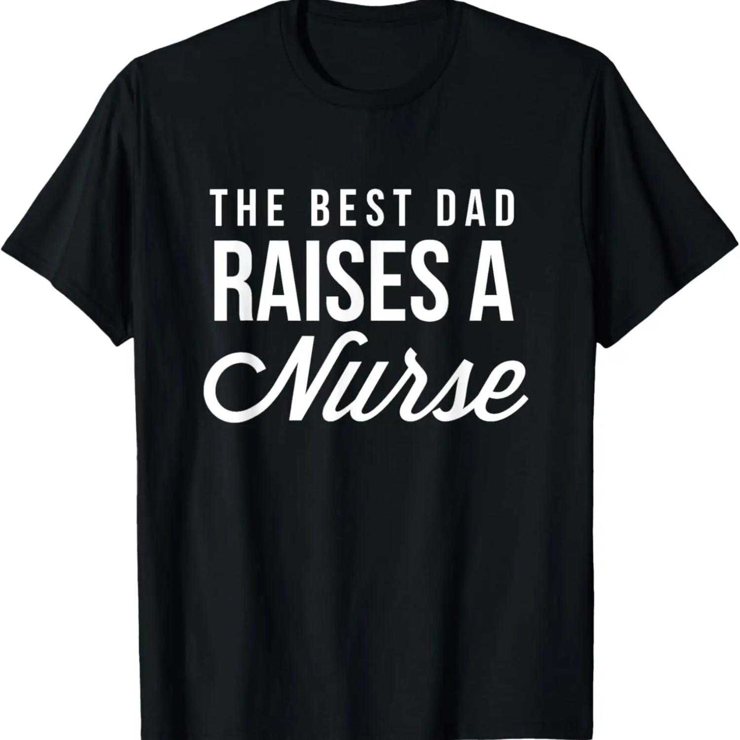 The Best Dad Raises A Nurse T Shirt S