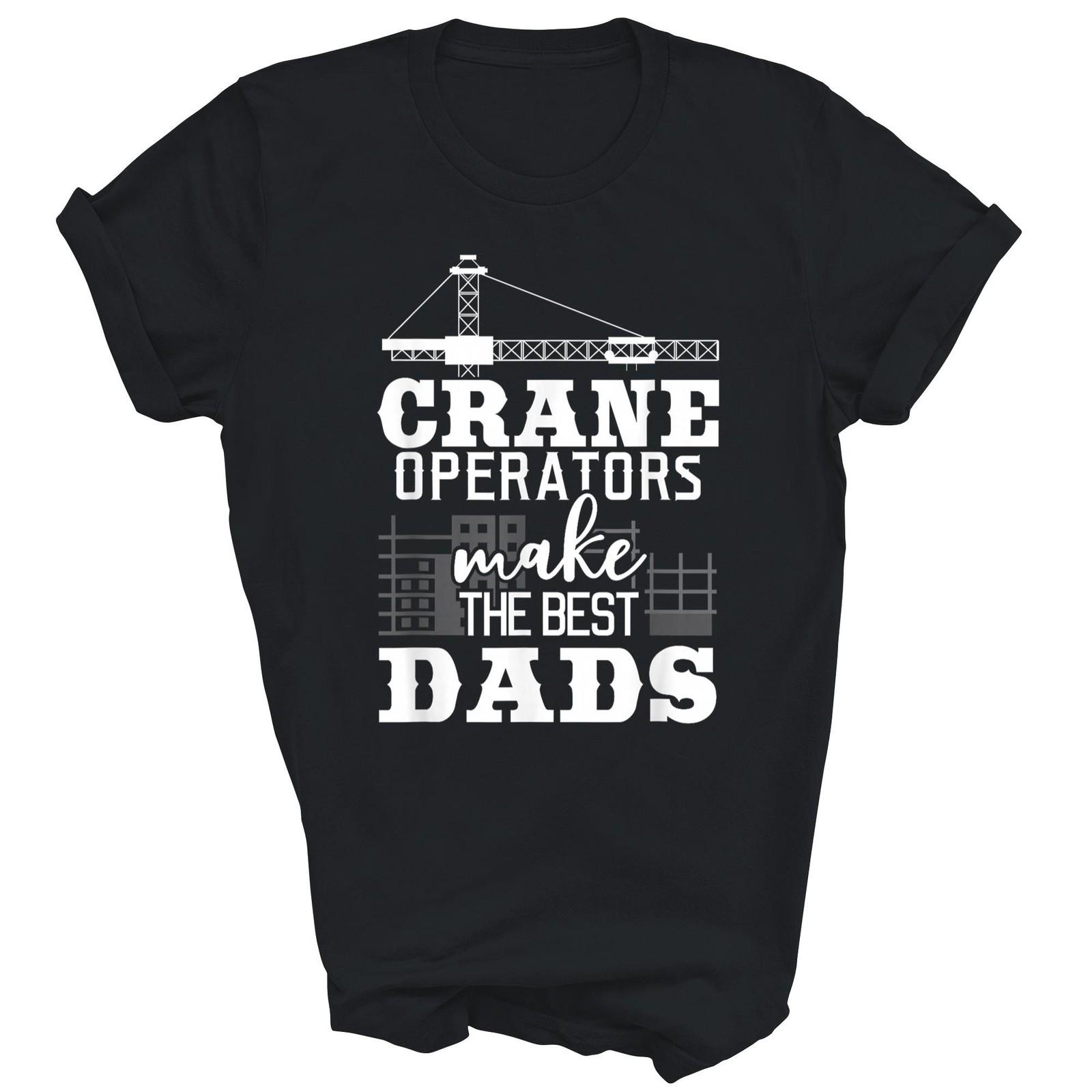 Crane Operators Make The Best Dads Funny Unisex Shirt Gift XXXXL