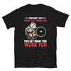 Weightlifting Strength Training You Get What You Work For T-Shirt