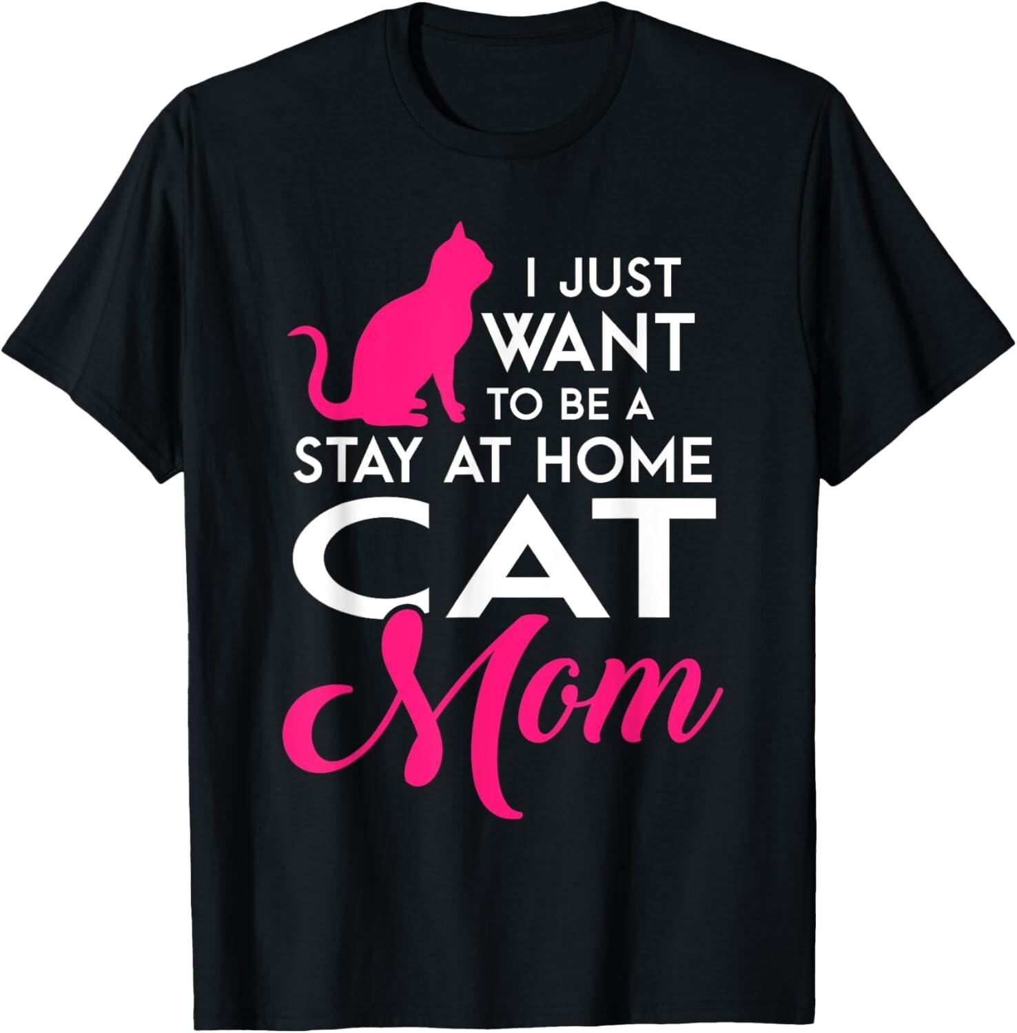 I Just Want to be a Stay at Home Cat Mom Funny Tee Gift Unisex T-Shirt S