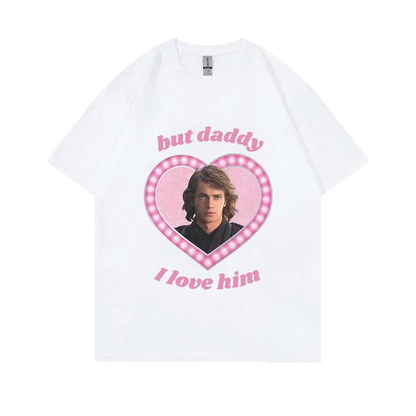 Anakin Skywalker But Daddy I Love Him Graphic T-shirt Unisex Women Fashion Oversized Streetwear Male Casual Soft Cotton T Shirts