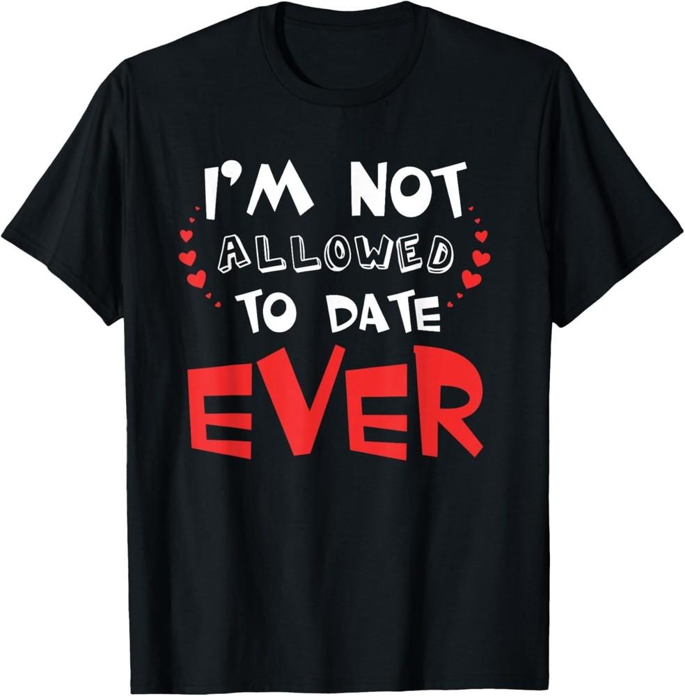 I m Not Allowed to Date Ever Funny Saying T-Shirt L
