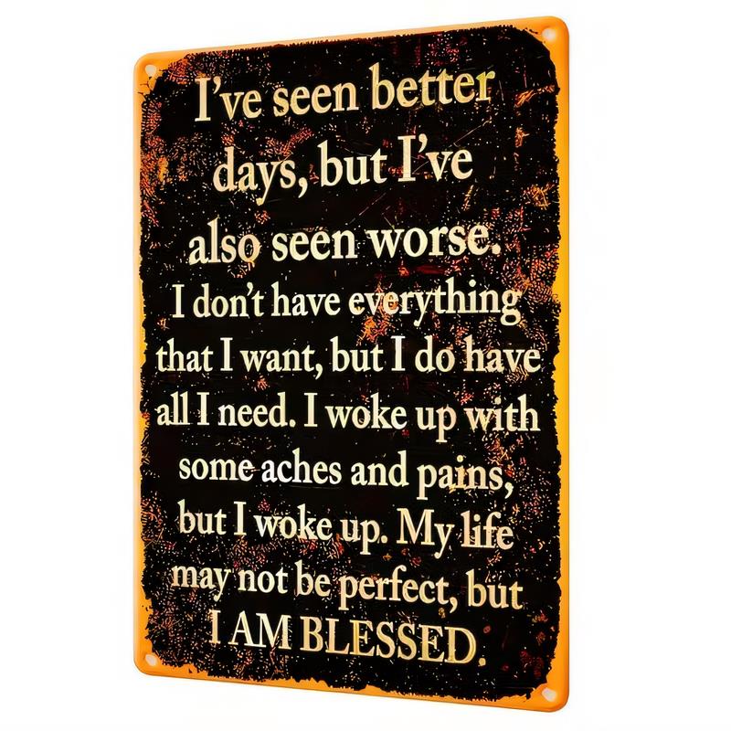 Tin Sign Ive Seen Better Days But Ive Also Seen Worse I Dont Have Everything I Want Motivational Quote Metal Wall Plaque Rust