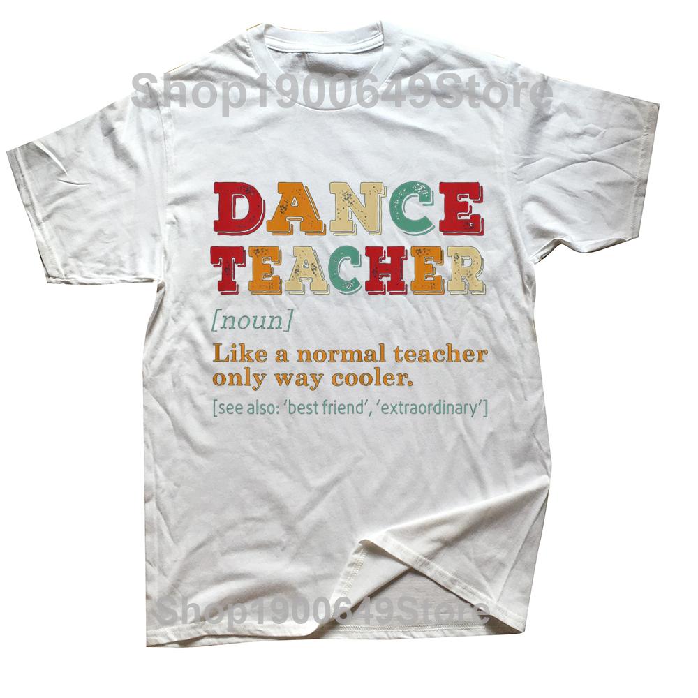 Dance Teacher Like A Normal Teacher Cooler T Shirts Graphic Cotton Streetwear Short Sleeve Birthday Gifts Summer Style Tshirt S