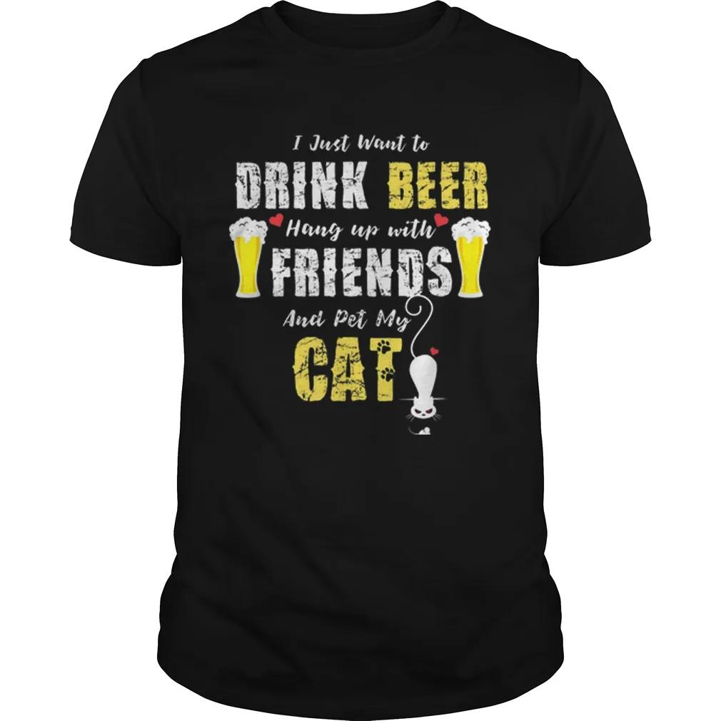 

I Just Want To Drink Beer Hang Up with Friends Pet My Cat TShirt Summer Cotton ONeck Short Sleeve Mens T Shirt New S3XL S