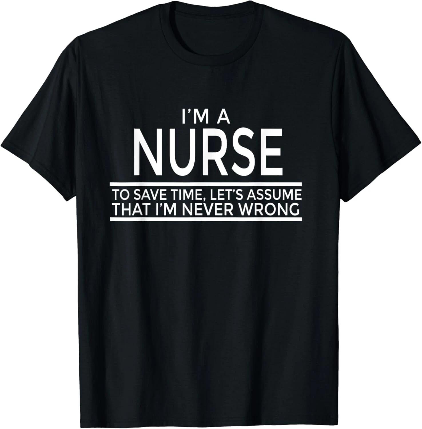 

I m A Nurse To Save Time, I m Never Wrong Tee Gift Unisex T-Shirt M