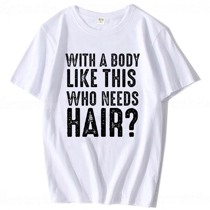 With A Body Like This Who Needs Hair Shirt Bald Gift Leisure T Shirts For Unisex Tops T Shirt Outdoor New Funny Cloth Gift