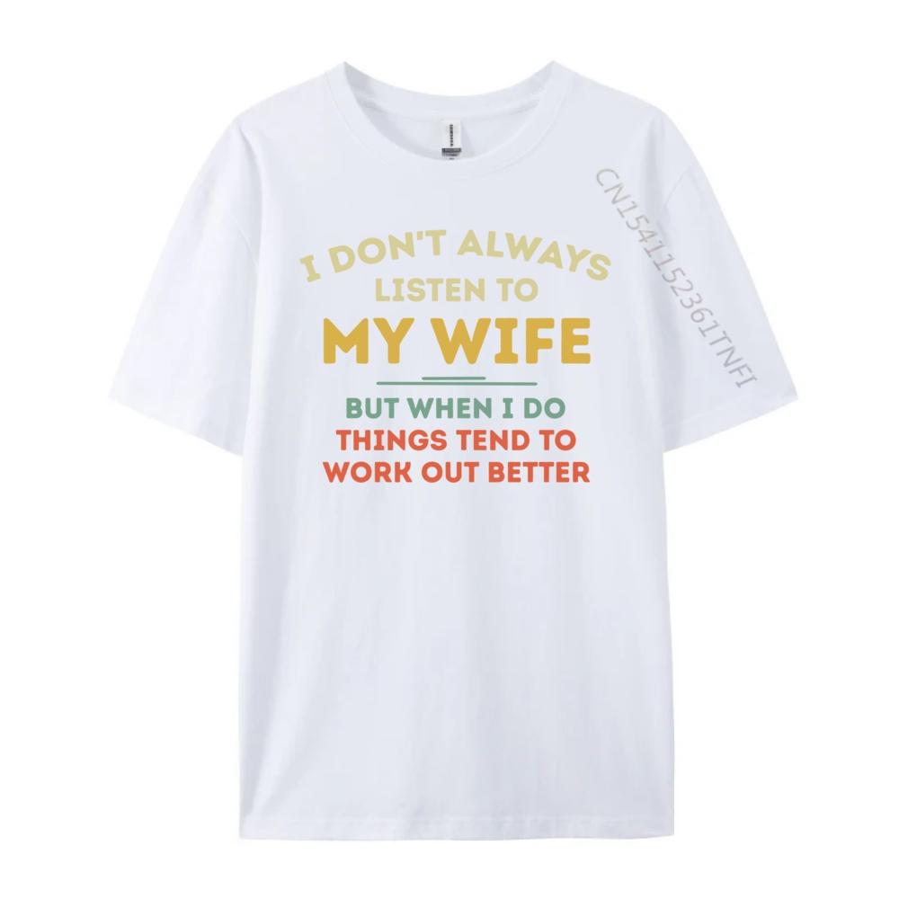 Don T Always Listen To My Wife Funny Husband Vintage T Shirts Luxury T-Shirt Punk Style Free Shipping Clothes