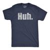 Huh Sarcastic T-Shirt, Funny Men's Tee