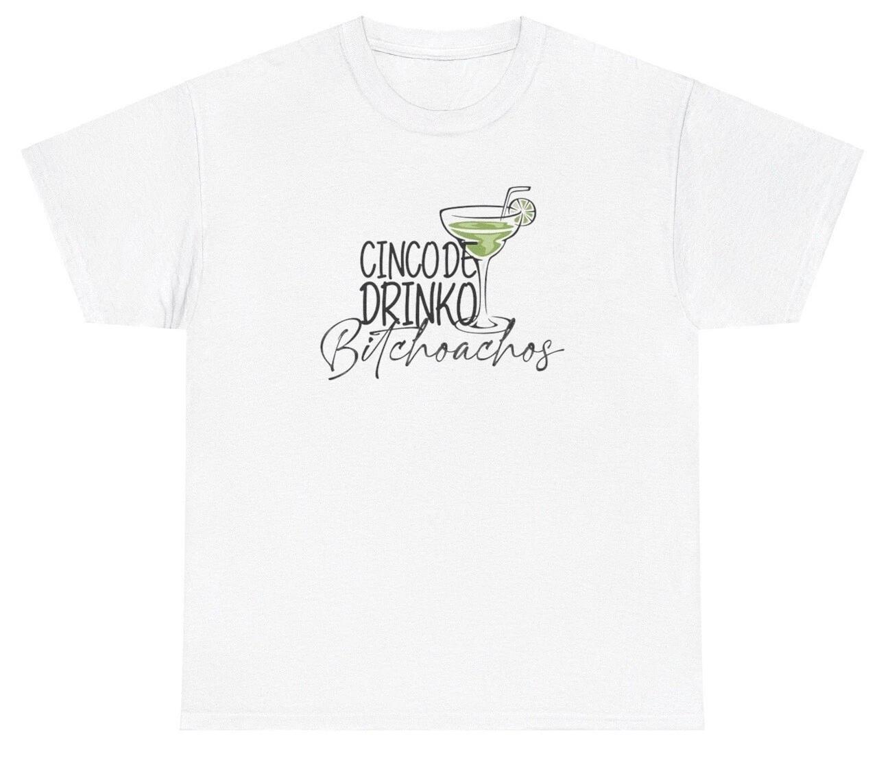 Cinco De Drinko Bitchoachos T Shirt Funny Cinco De Mayo Alcohol Day Humor Tee XL