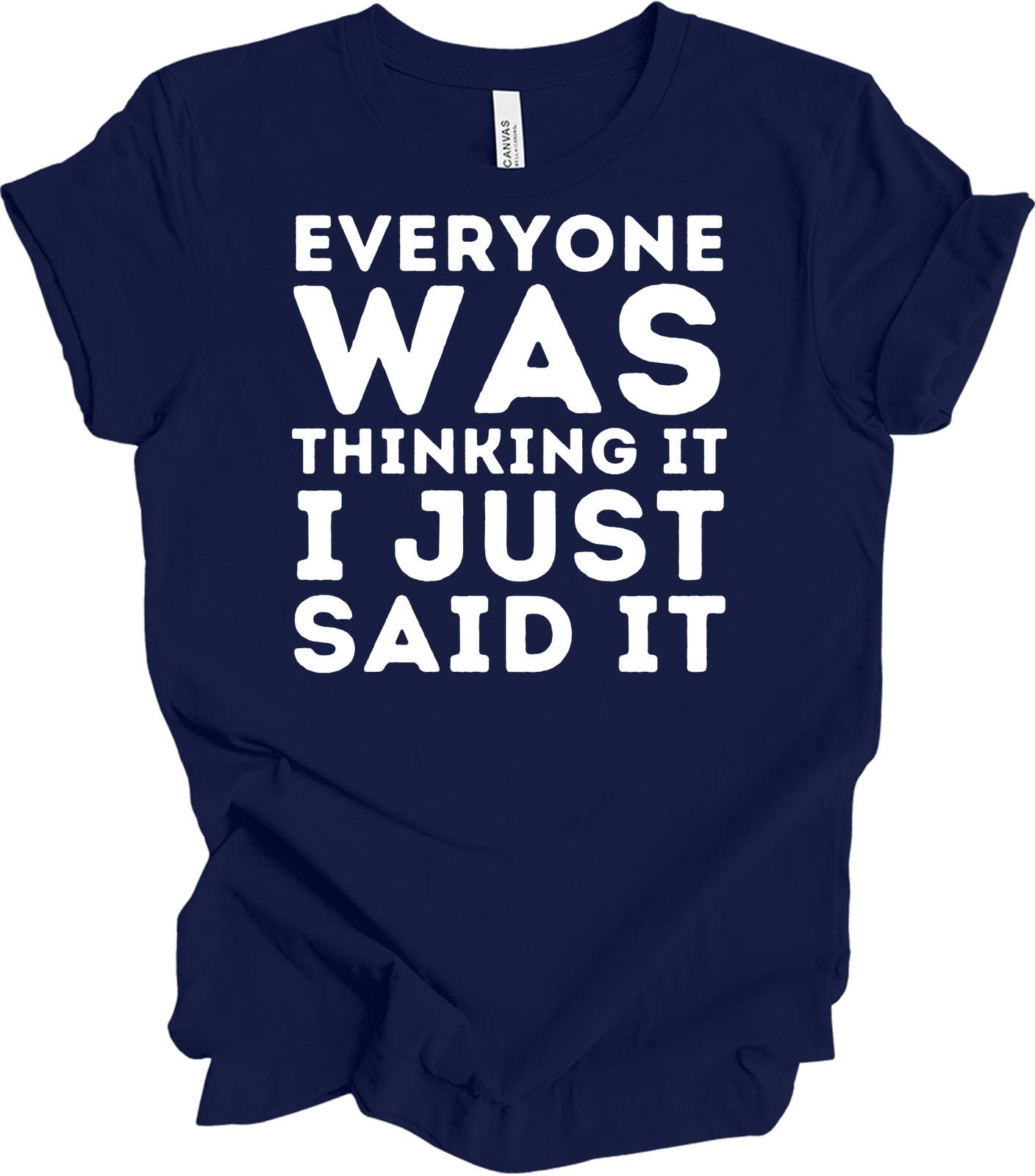 Everyone Was Thinking It I Just Said It Funny T-Shirt XXXL