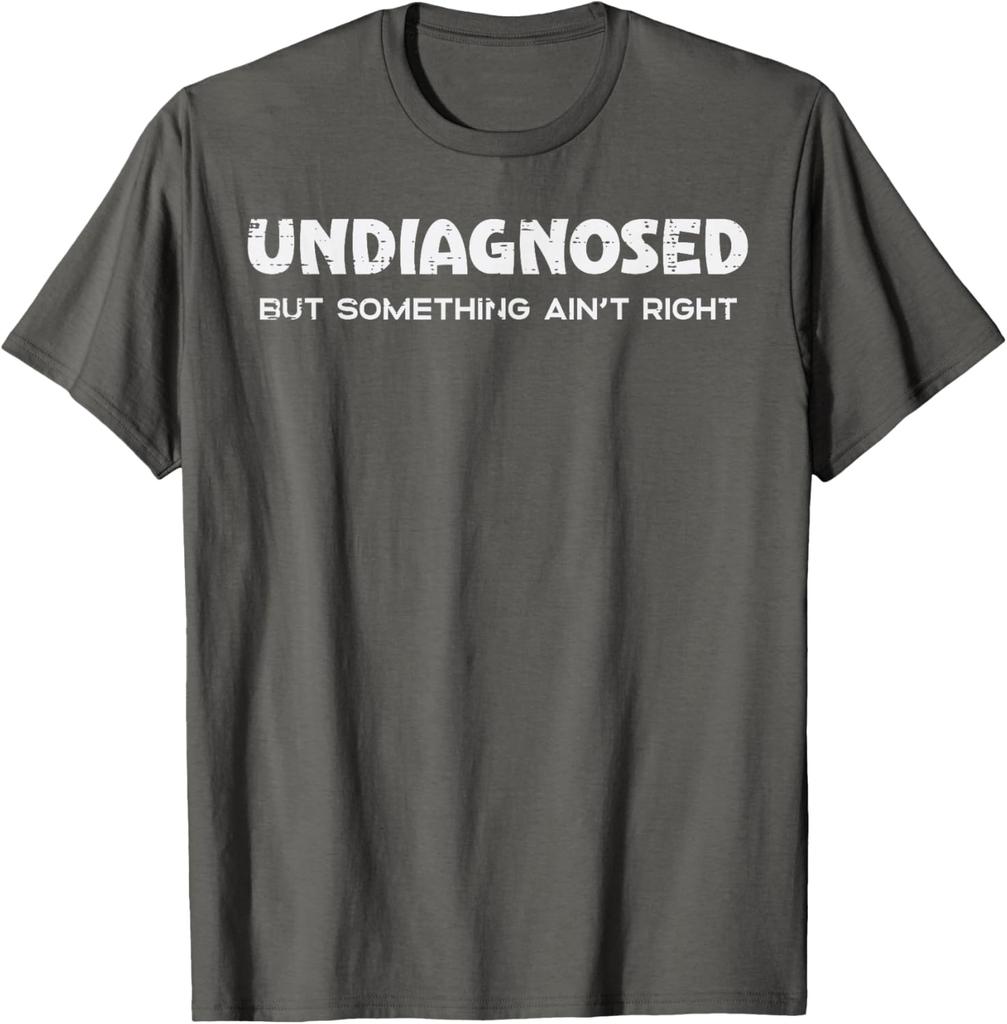 Undiagnosed But Something Aint Right Funny Graphic Tee Breathable Casual Cotton TShirt