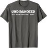 Undiagnosed But Something Aint Right Funny Graphic Tee Breathable Casual Cotton TShirt