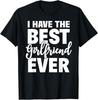 I Have The Best Girlfriend Ever Funny Boyfriend Gift T-Shirt