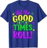 Let Good Times Roll Mardi Gras Funny Carnival Party Unisex T-Shirt