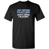 Just Pretend I'm Not Here Graphic Novelty Sarcastic Funny T Shirt