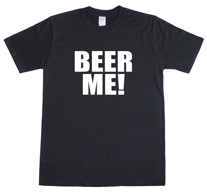 Beer Me ! Funny Novelty Slogan funny Mens Loose Fit Cotton Unisex T-Shirt XXXL