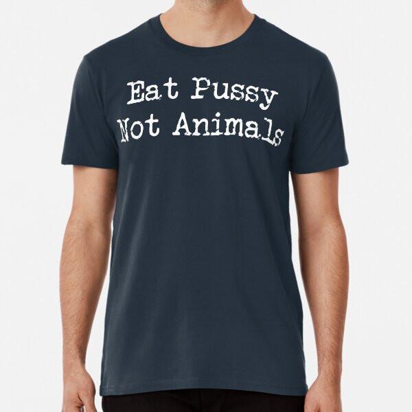 Eat Pussy Not Animals T-Shirt S-5XL Best T-Shirt