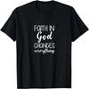 Faith In God Changes Everything - Religious, Christian T-Shirt