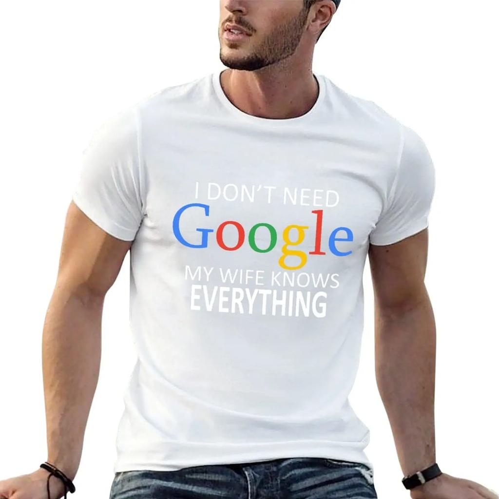 I Don't Need Google, My Wife Knows Everything! Funny Husband Dad Groom T-Shirt Graphic Shirts Custom T Shirt Funny T Shirts Men