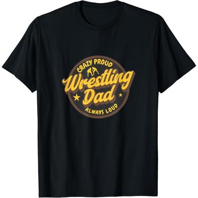 Wrestling Dad - Crazy Loud Always Proud - Fun For Parents T-Shirt