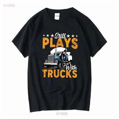 Still Plays With Trucks Funny T Shirt Truck Driver Driving Trucker Dad Birthday Long or Short Sleeves Vintage Washed Unisex