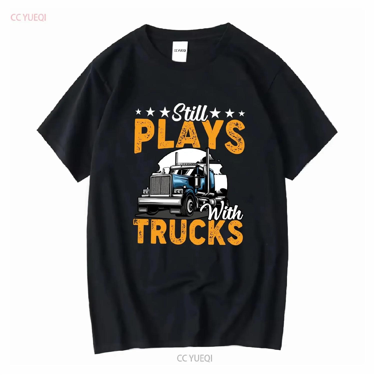 Still Plays With Trucks Funny T Shirt Truck Driver Driving Trucker Dad Birthday long or short sleeves vintage Washed Unisex XXXXXL разноцветный
