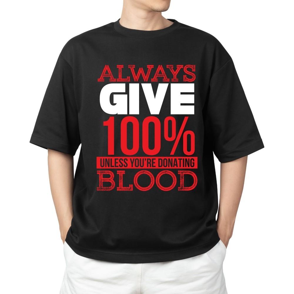 

Always Give 100% Unless You re Donating Blood Shirt | Unisex Short Sleeve Black S