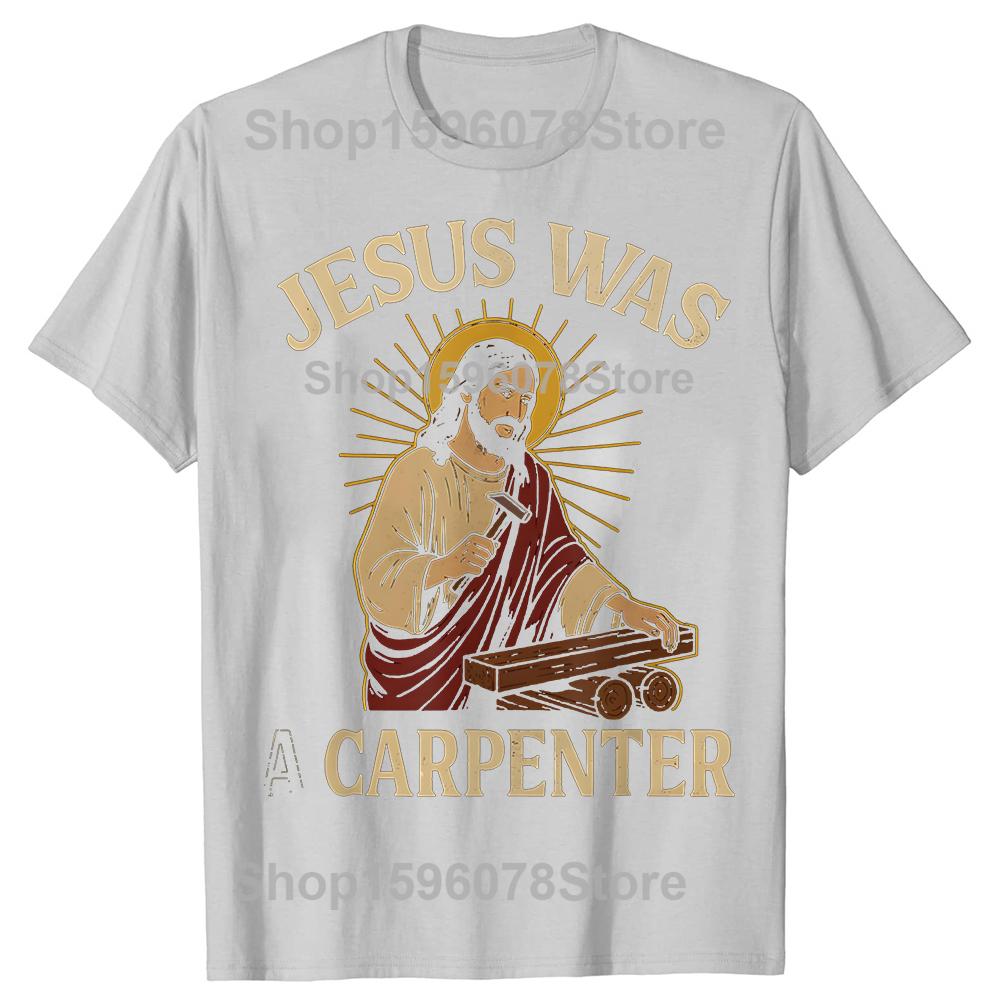 Jesus Was A Carpenter 100 Cotton Tshirts Men Womens Fashion Print Tshirt Loose Oversized Streetwear Hip Hop Unisex T Shirt