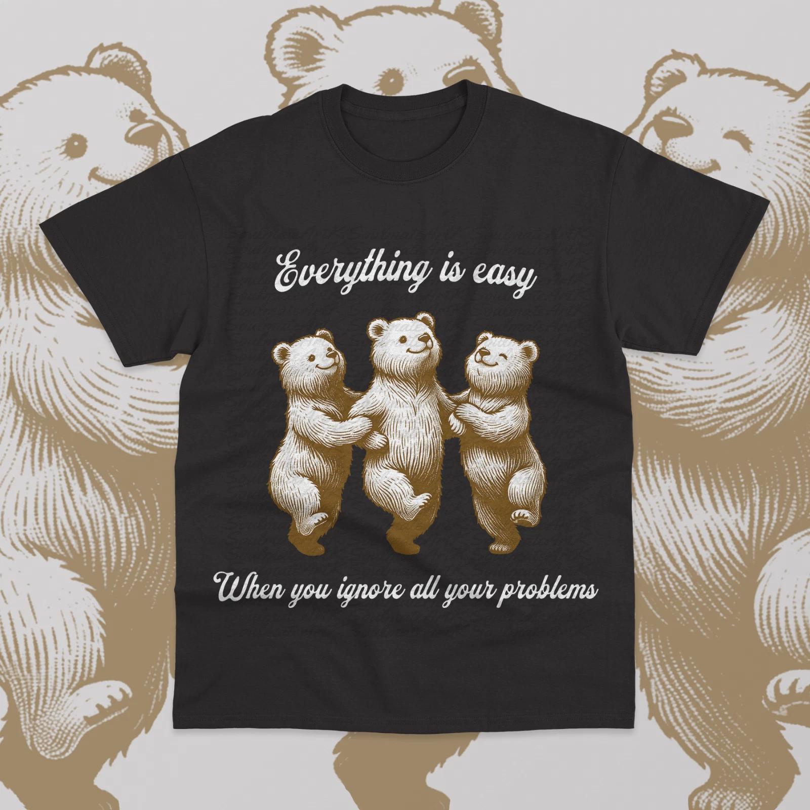 Everything Is Easy When You Ignore All Your Problems T- Shirt Bear Sweater Tee S