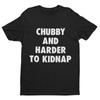 Funny T Shirt Chubby And Harder To Kidnap Fat Joke Novelty Gift Idea Fun Slogan