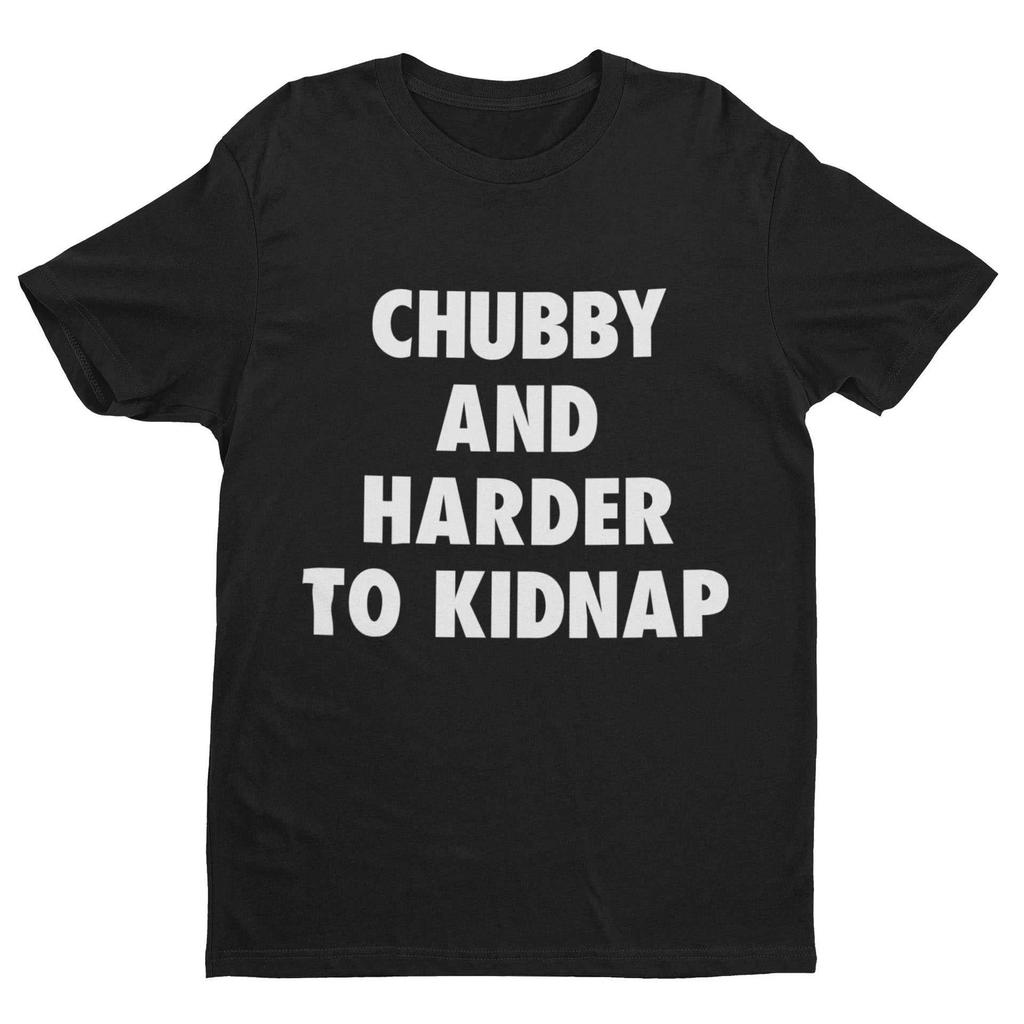 Funny T Shirt Chubby And Harder To Kidnap Fat Joke Novelty Gift Idea Fun Slogan