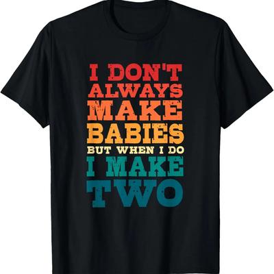 I Dont Always Make Babies Funny Twin Dad T-Shirt