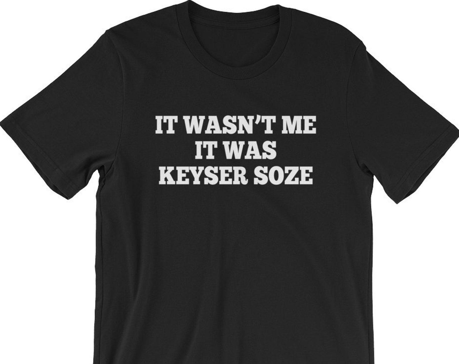 It Wasn t Me It Was Keyser Soza - Unisex T-Shirt 4XL