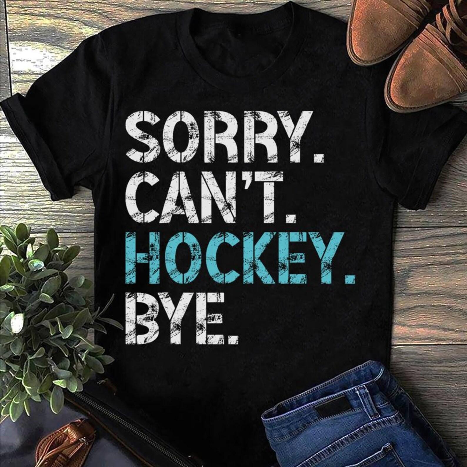 Sorry Cant Hockey Bye Funny Hockey Lover For Women Men Hockey T-Shirt - Ice Hockey Player, Hockey Lover, Hockey Team, Hockey Moms 4XL