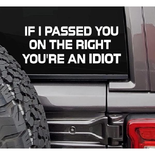 If I Passed You on The Right You’re an Idiot Sticker – Vinyl Decal for Wind