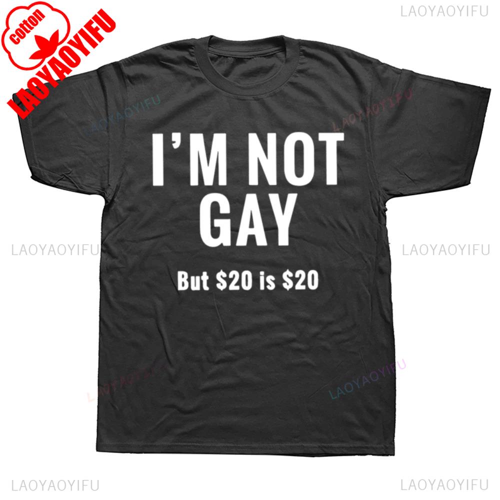 I'm Not Gay But $20 Is $20 Printed T-shirt Tops Funny Adult Humor Joke Classic O-neck Tops Casual Simple Unisex Cotton T-shirt