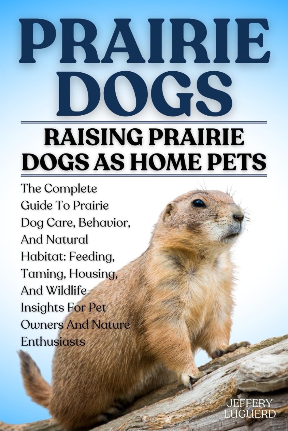 ЛУГОВЫЕ СОБАКИ: Полное руководство по уходу, поведению и естественной среде обитания луговых собачек: Кормление, Приручение, Содержание И Советы по Дикой Природе Для Владельцев Домашних Животных An