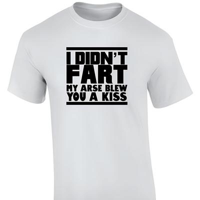 I Didn't Fart My Arse Blew You Kiss T Shirt Novelty Unisex Tee